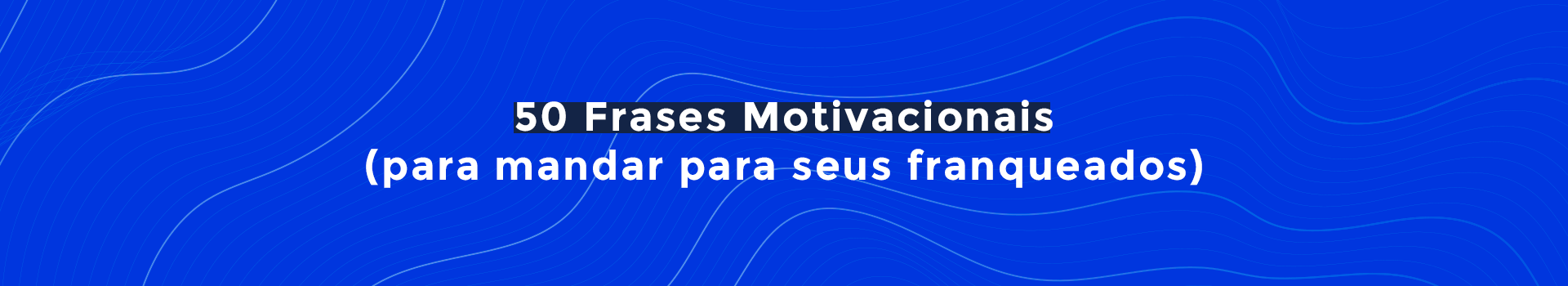 Frases sobre empreendedorismo: 50 mensagens de motivação para o sucesso